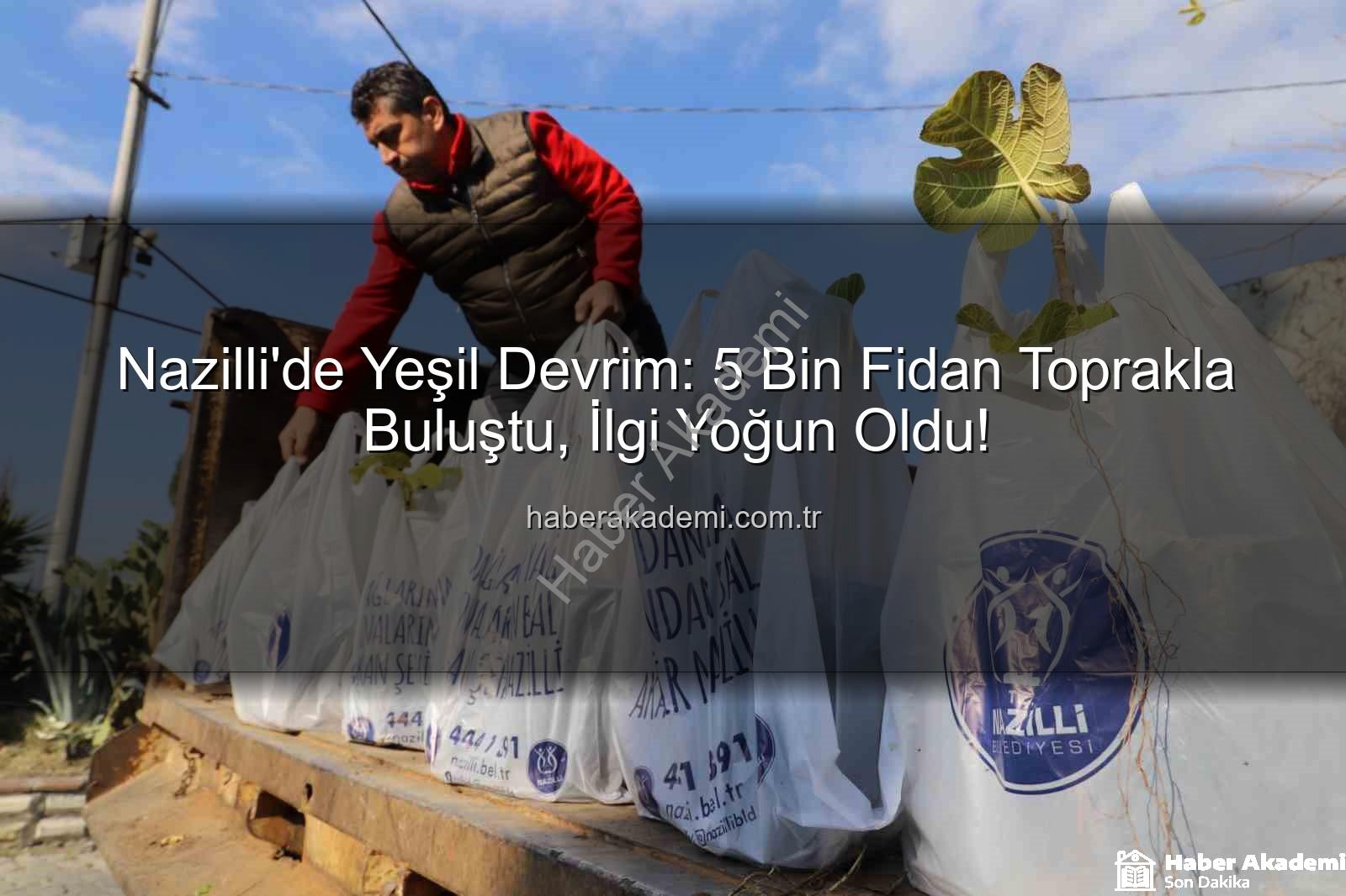 Nazilli'de Yeşil Devrim: 5 Bin Fidan Toprakla Buluştu, İlgi Yoğun Oldu!