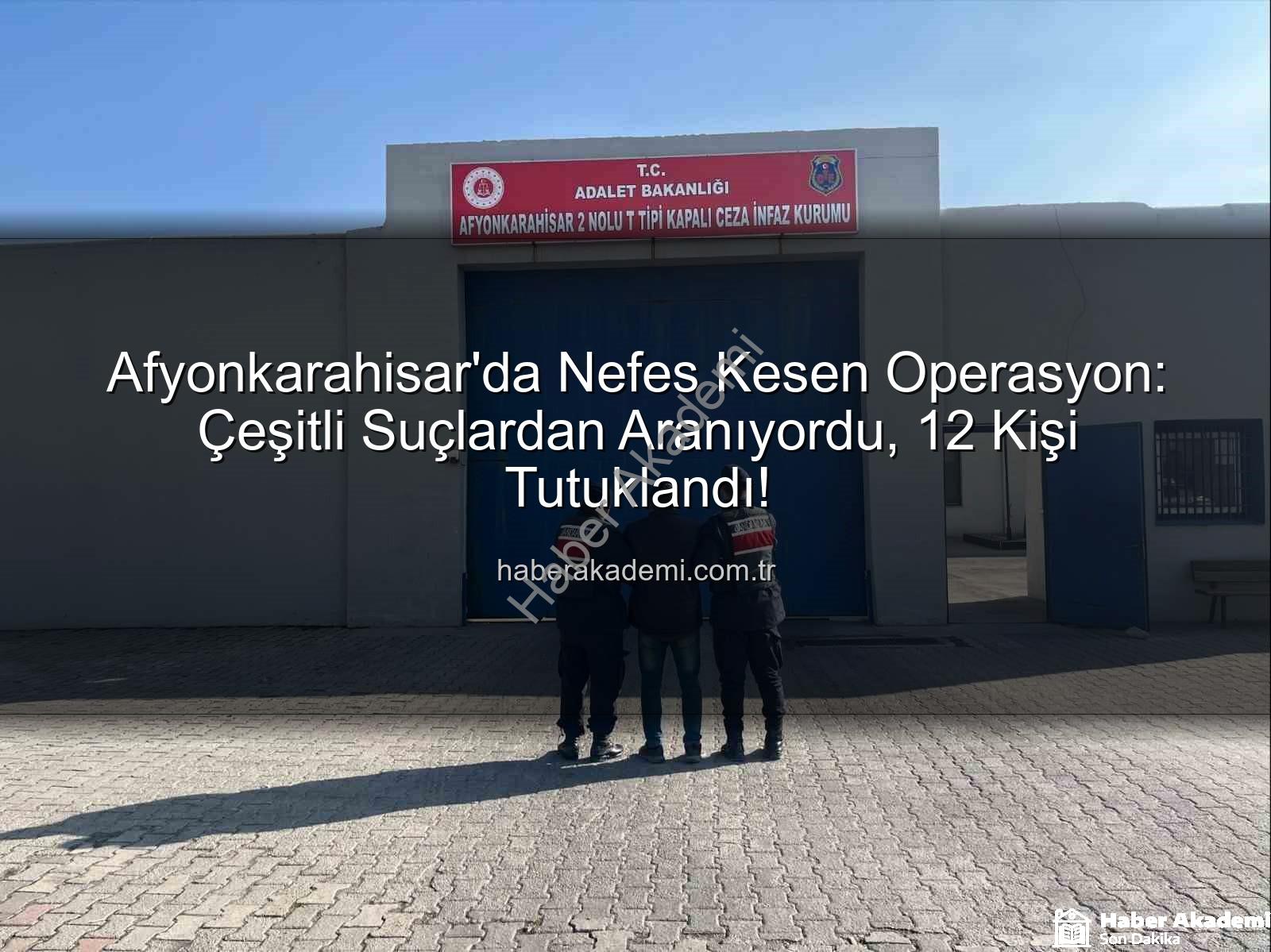 Afyonkarahisar'da tutuklananlar - Afyonkarahisar'da Nefes Kesen Operasyon: Çeşitli Suçlardan Aranıyordu, 12 Kişi Tutuklandı!