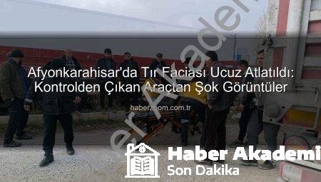 Afyonkarahisar’da Tır Kazası: Faciadan Son Anda Dönüldü, Yolcu Tırın Dorsesine Çarptı