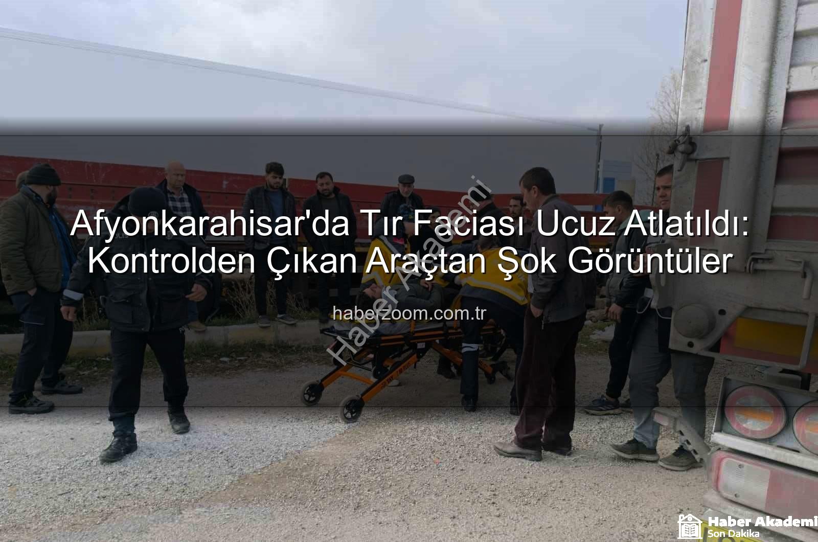 Afyonkarahisar tır kazası - Afyonkarahisar'da Tır Kazası: Faciadan Son Anda Dönüldü, Yolcu Tırın Dorsesine Çarptı