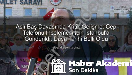 Aslı Baş Davasında Kritik Gelişme: Cep Telefonu İncelemesi İçin İstanbul’a Gönderildi, Dava Tarihi Belli Oldu