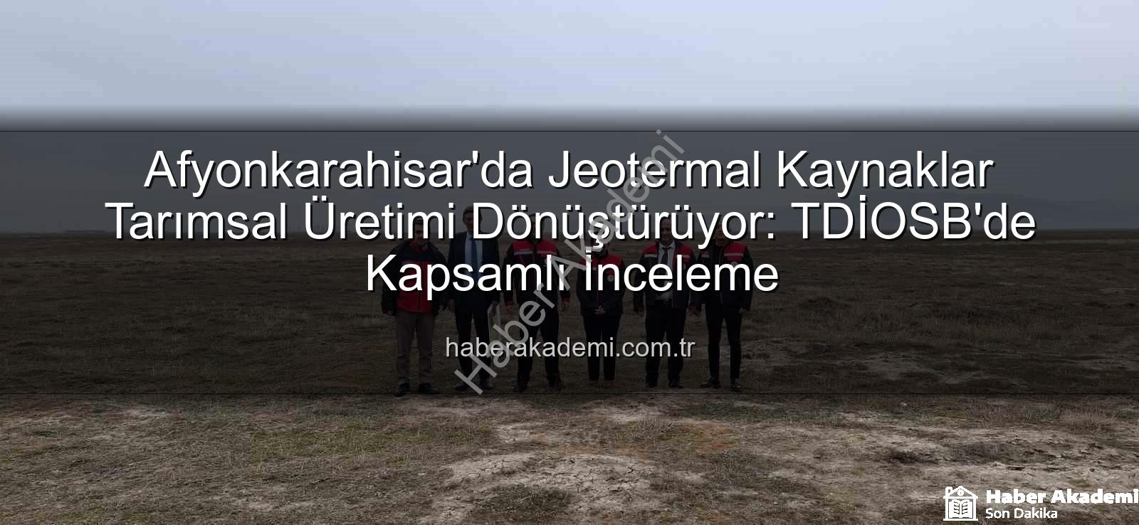 jeotermal sondaj kuyuları - Afyonkarahisar'da Jeotermal Kaynaklar Tarımsal Üretimi Dönüştürüyor: TDİOSB'de Kapsamlı İnceleme