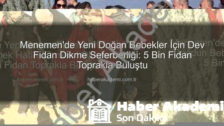 Menemen’de Yeni Doğan Bebekler İçin Dev Fidan Dikme Seferberliği: 5 Bin Fidan Toprakla Buluştu