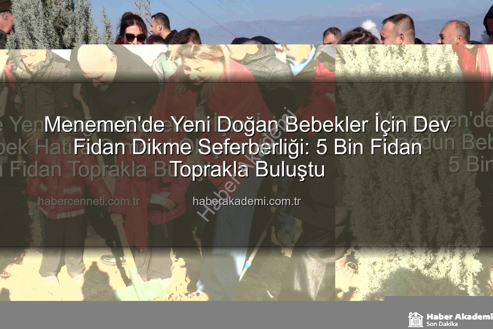 yeni doğan bebekler - Menemen'de Yeni Doğan Bebekler İçin Dev Fidan Dikme Seferberliği: 5 Bin Fidan Toprakla Buluştu