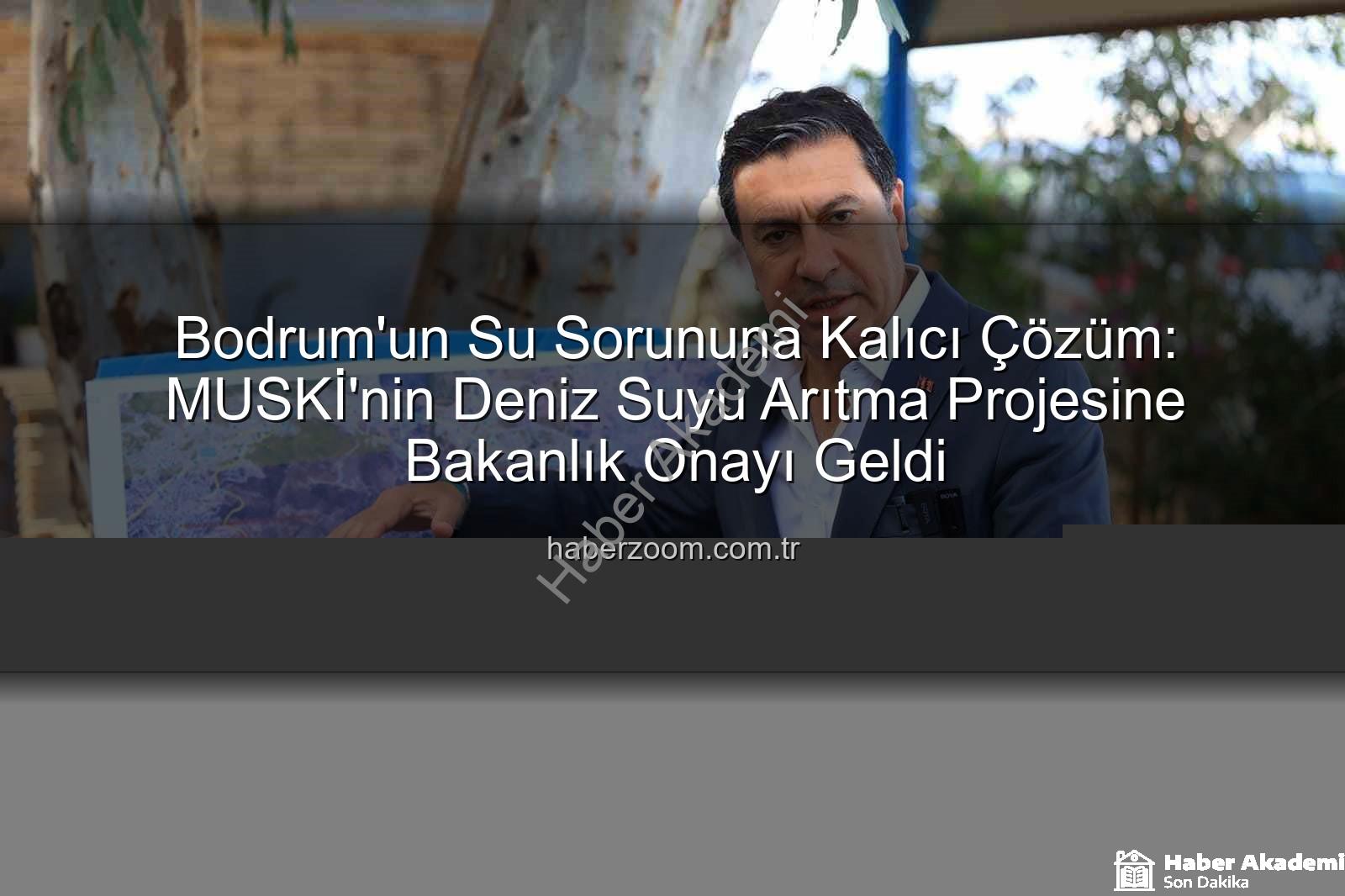 denizden içme suyu - Bodrum'un Su Sorununa Dev Çözüm: MUSKİ'nin Denizden İçme Suyu Arıtma Projesine Onay Geldi