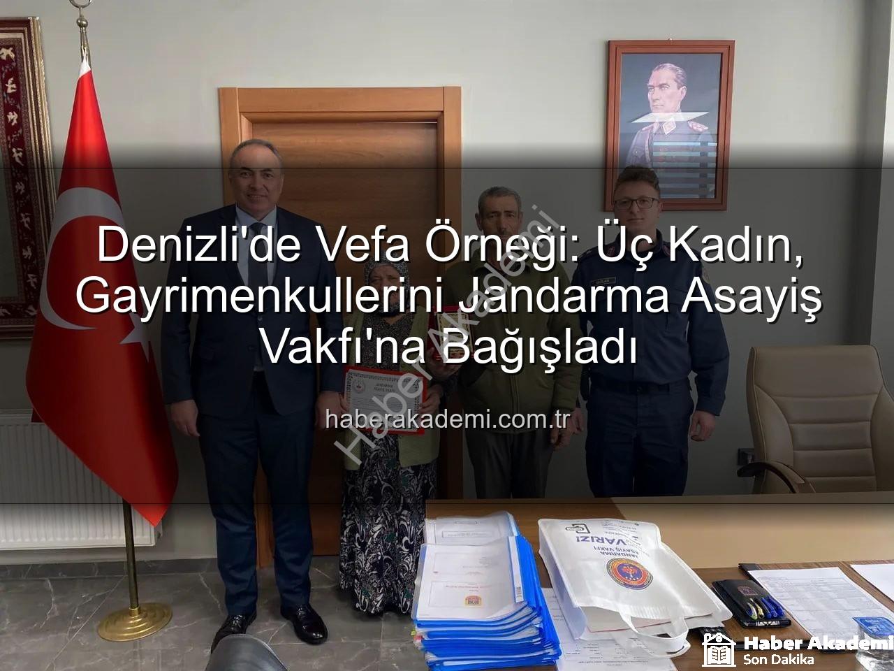 gayrimenkul bağışı - Denizli'de Vefa Örneği: Üç Kadın, Gayrimenkullerini Jandarma Asayiş Vakfı'na Bağışladı