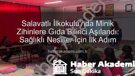 Salavatlı İlkokulu’nda Minik Zihinlere Gıda Bilinci Aşılandı: Sağlıklı Nesiller İçin İlk Adım