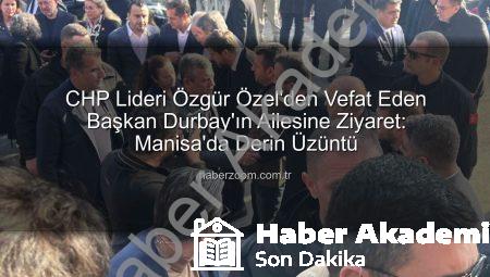 CHP Lideri Özgür Özel, Vefat Eden Şehzadeler Belediye Başkanı Durbay’ın Ailesiyle Birlikte Taziyeleri Kabul Etti