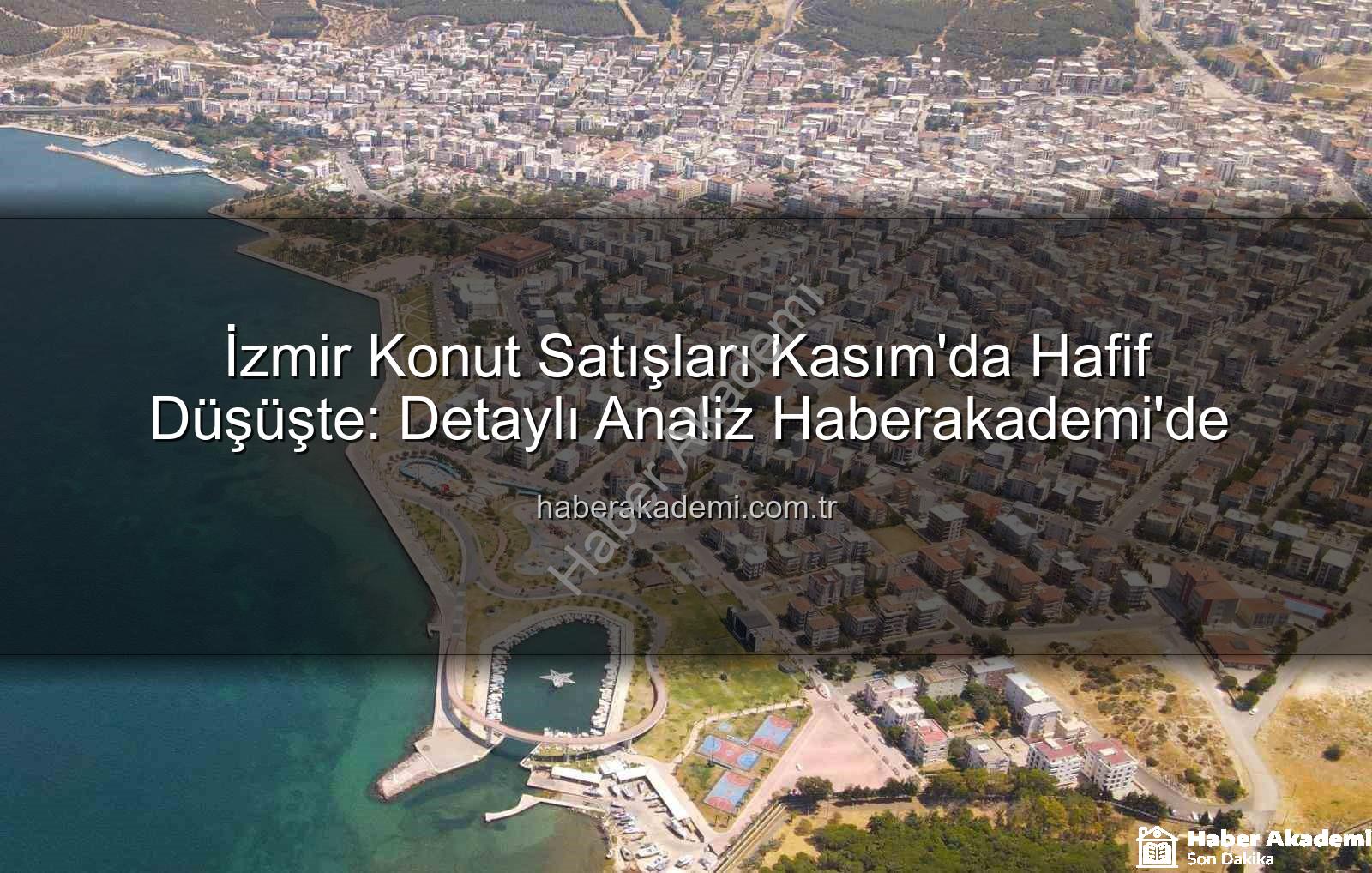 İzmir konut satışları - İzmir Konut Satışları Kasım'da Hafif Düşüşte: Detaylı Analiz Haberakademi'de