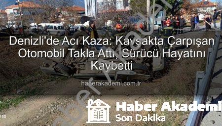 Denizli’de Acı Kaza: Kavşakta Çarpışan Otomobil Takla Attı, Sürücü Hayatını Kaybetti