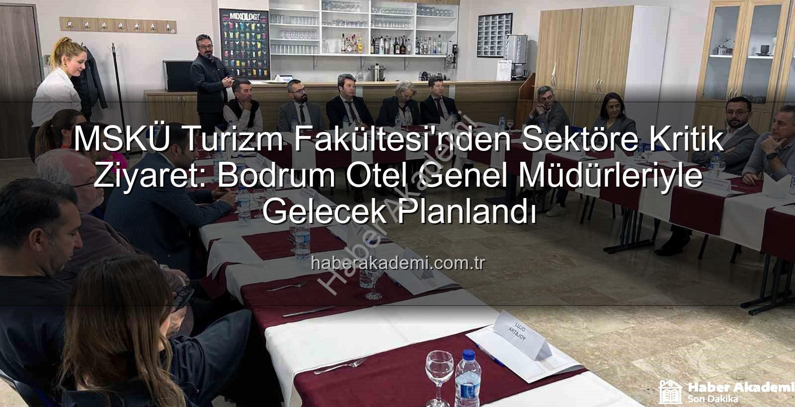 MSKÜ Turizm Fakültesi - MSKÜ Turizm Fakültesi'nden Sektöre Kritik Ziyaret: Bodrum Otel Genel Müdürleriyle Gelecek Planlandı