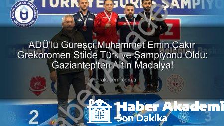 ADÜ’lü Güreşçi Muhammet Emin Çakır Grekoromen Stilde Türkiye Şampiyonu Oldu: Gaziantep’ten Altın Madalya!