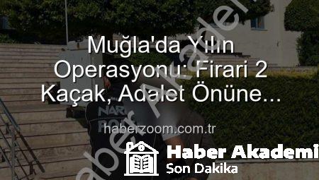 Muğla’da Nefes Kesen Operasyon: Aranan 2 Şahıs Yakalandı, Ağır Cezalar Yolda!
