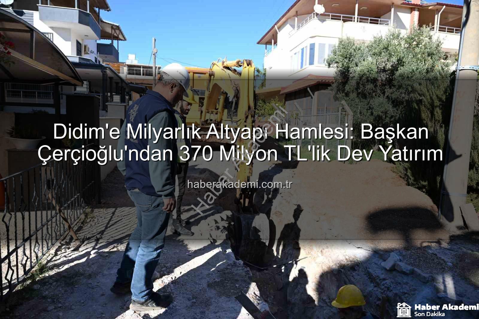 Didim altyapı yatırımı - Didim'e Milyarlık Altyapı Hamlesi: Başkan Çerçioğlu'ndan 370 Milyon TL'lik Dev Yatırım
