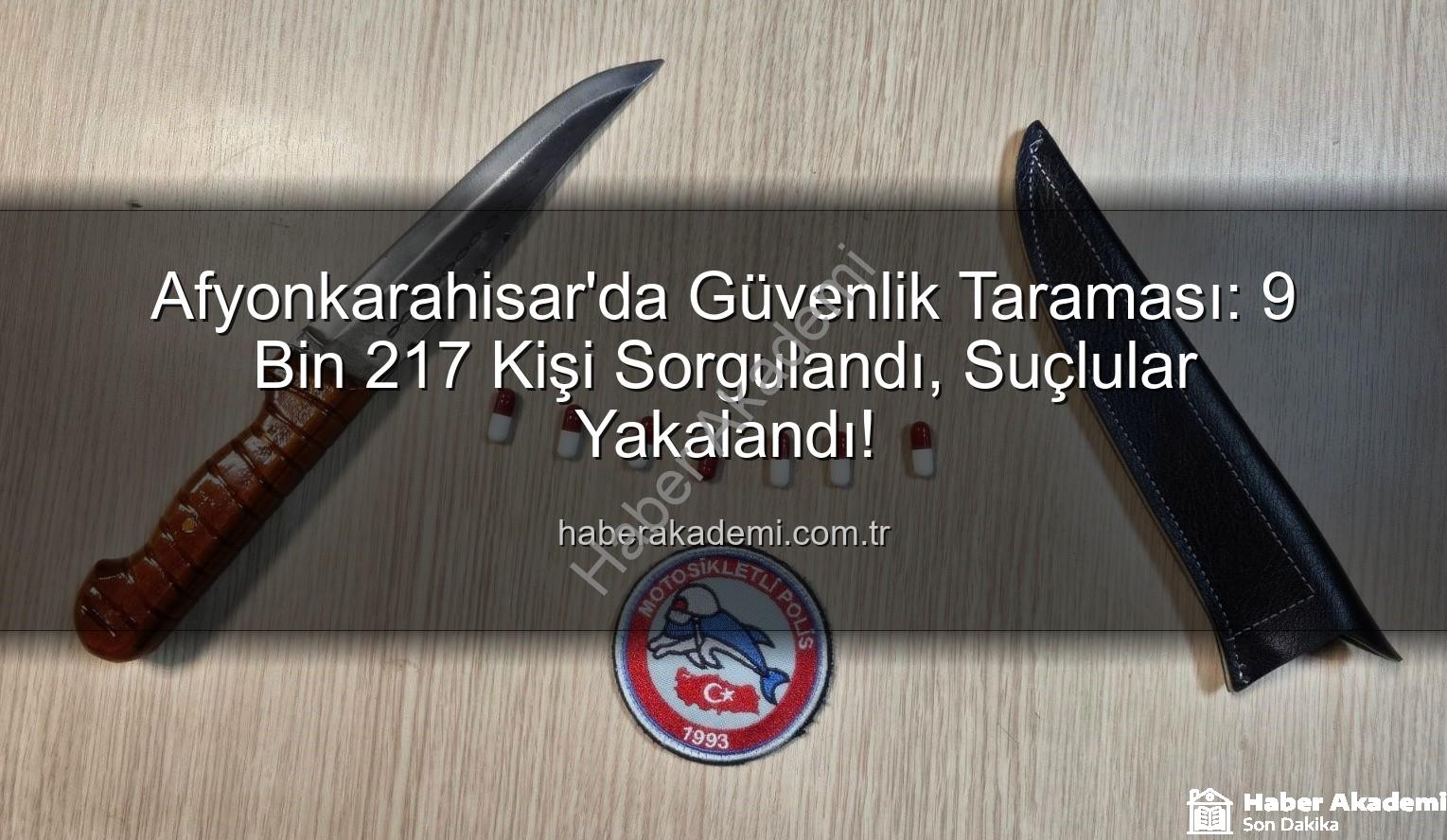kimlik sorgulaması - Afyonkarahisar'da Güvenlik Taraması: 9 Bin 217 Kişi Sorgulandı, Suçlular Yakalandı!
