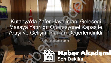 Kütahya’da Zafer Havalimanı Geleceği Masaya Yatırıldı: Operasyonel Kapasite Artışı ve Gelişim Planları Değerlendirildi