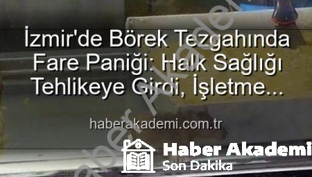 İzmir’de Börek Tezgahında Fare Paniği: Halk Sağlığı Tehlikeye Girdi, İşletme Mühürlendi