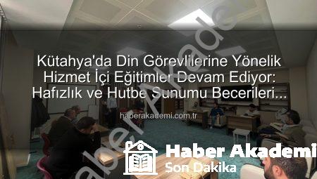 Kütahya’da Din Görevlilerine Yönelik Hizmet İçi Eğitimler Devam Ediyor: Hafızlık ve Hutbe Sunumu Becerileri Güçlendiriliyor