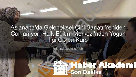 Aslanapa’da Geleneksel Çini Sanatı Yeniden Canlanıyor: Halk Eğitim Merkezi’nden Yoğun İlgi Gören Kurs