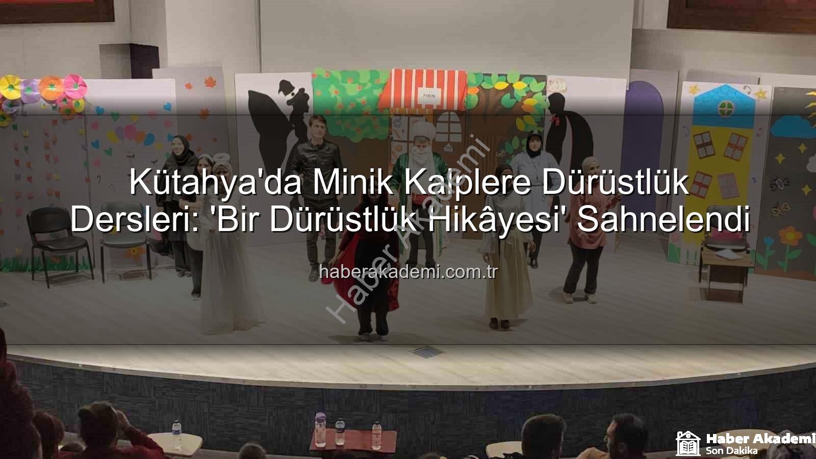 bir dürüstlük hikâyesi - Kütahya'da Minik Kalplere Dürüstlük Dersleri: 'Bir Dürüstlük Hikâyesi' Sahnelendi