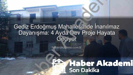 Gediz Erdoğmuş Mahallesi’nde İnanılmaz Dayanışma: 4 Ayda Dev Proje Hayata Geçiyor