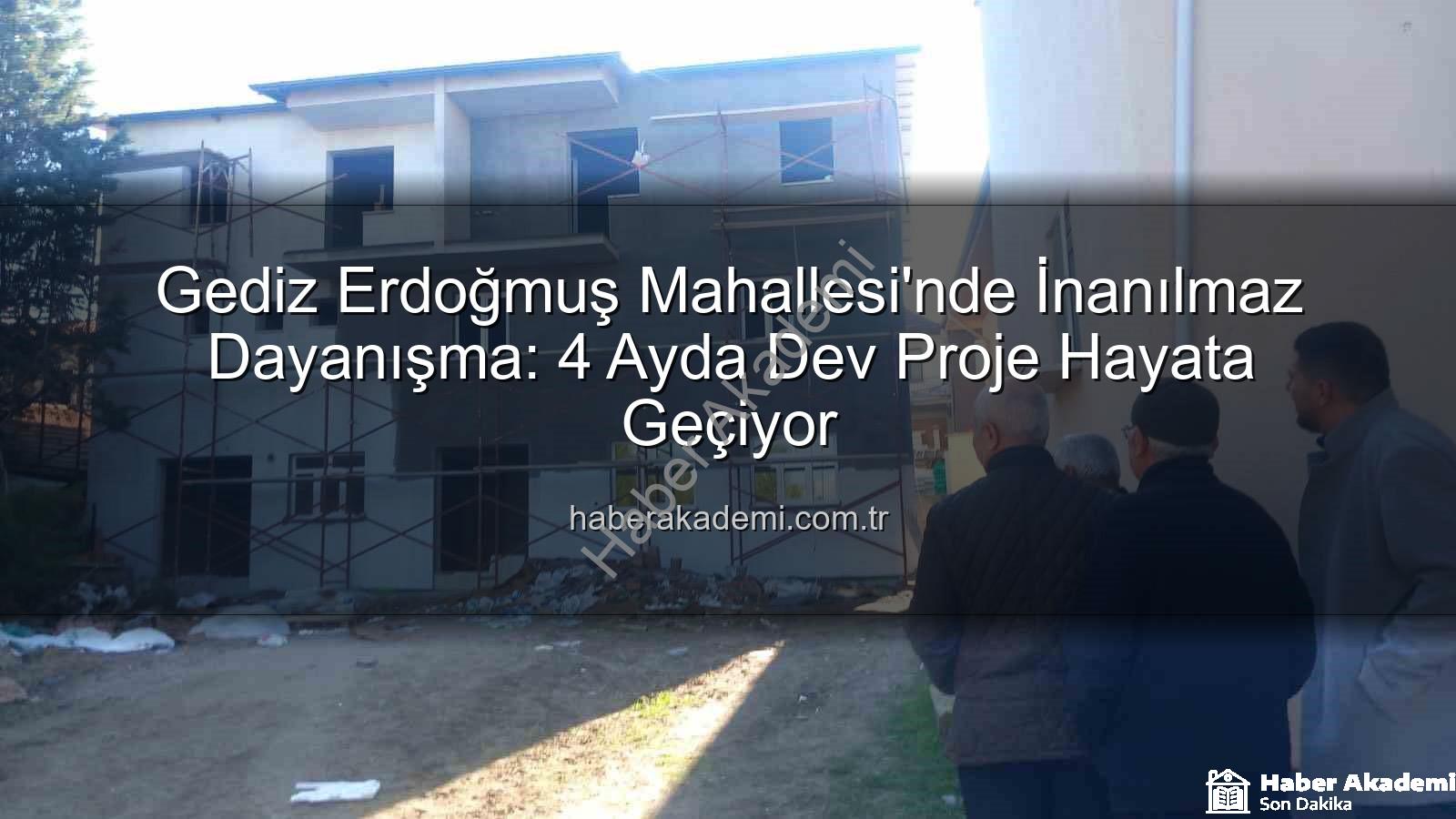 Erdoğmuş Mahallesi dayanışma - Gediz Erdoğmuş Mahallesi'nde İnanılmaz Dayanışma: 4 Ayda Dev Proje Hayata Geçiyor