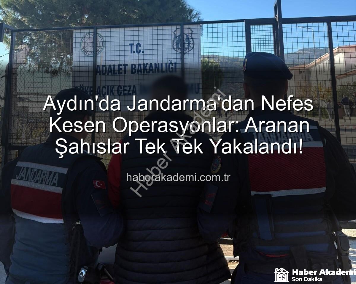 Aydın Jandarma - Aydın'da Jandarma'dan Nefes Kesen Operasyonlar: Aranan Şahıslar Tek Tek Yakalandı!