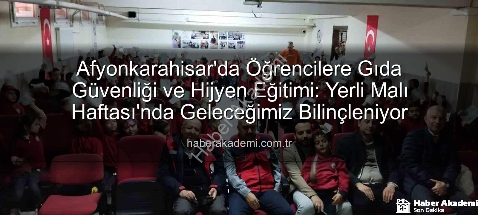 gıda güvenliği eğitimi - Afyonkarahisar'da Öğrencilere Gıda Güvenliği ve Hijyen Eğitimi: Yerli Malı Haftası'nda Geleceğimiz Bilinçleniyor