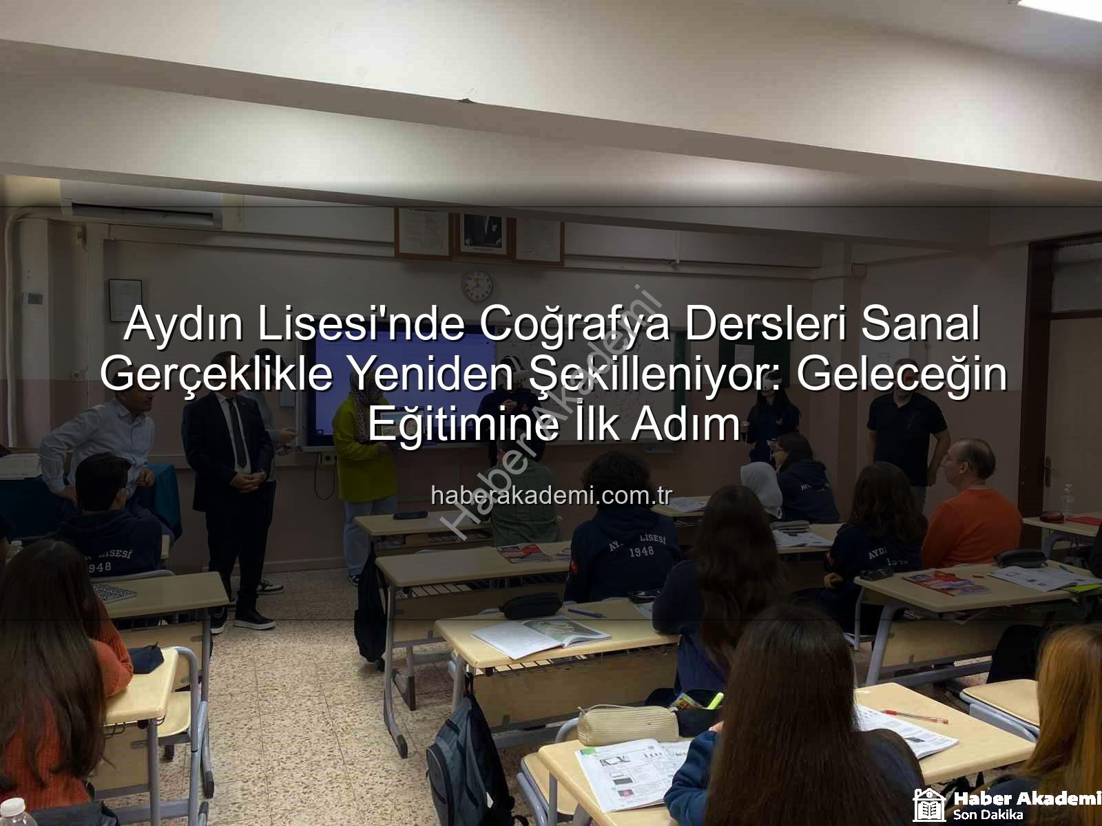 sanal gerçeklik coğrafya - Aydın Lisesi'nde Coğrafya Dersleri Sanal Gerçeklikle Yeniden Şekilleniyor: Geleceğin Eğitimine İlk Adım
