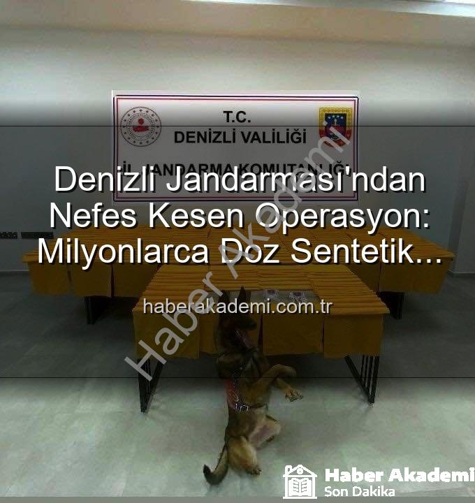 sentetik uyuşturucu - Denizli Jandarması'ndan Nefes Kesen Operasyon: Milyonlarca Doz Sentetik Uyuşturucu Ele Geçirildi