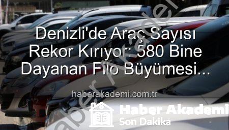 Denizli’de Araç Sayısı Rekor Kırıyor: 580 Bine Dayanan Filo Büyümesi Dikkat Çekiyor