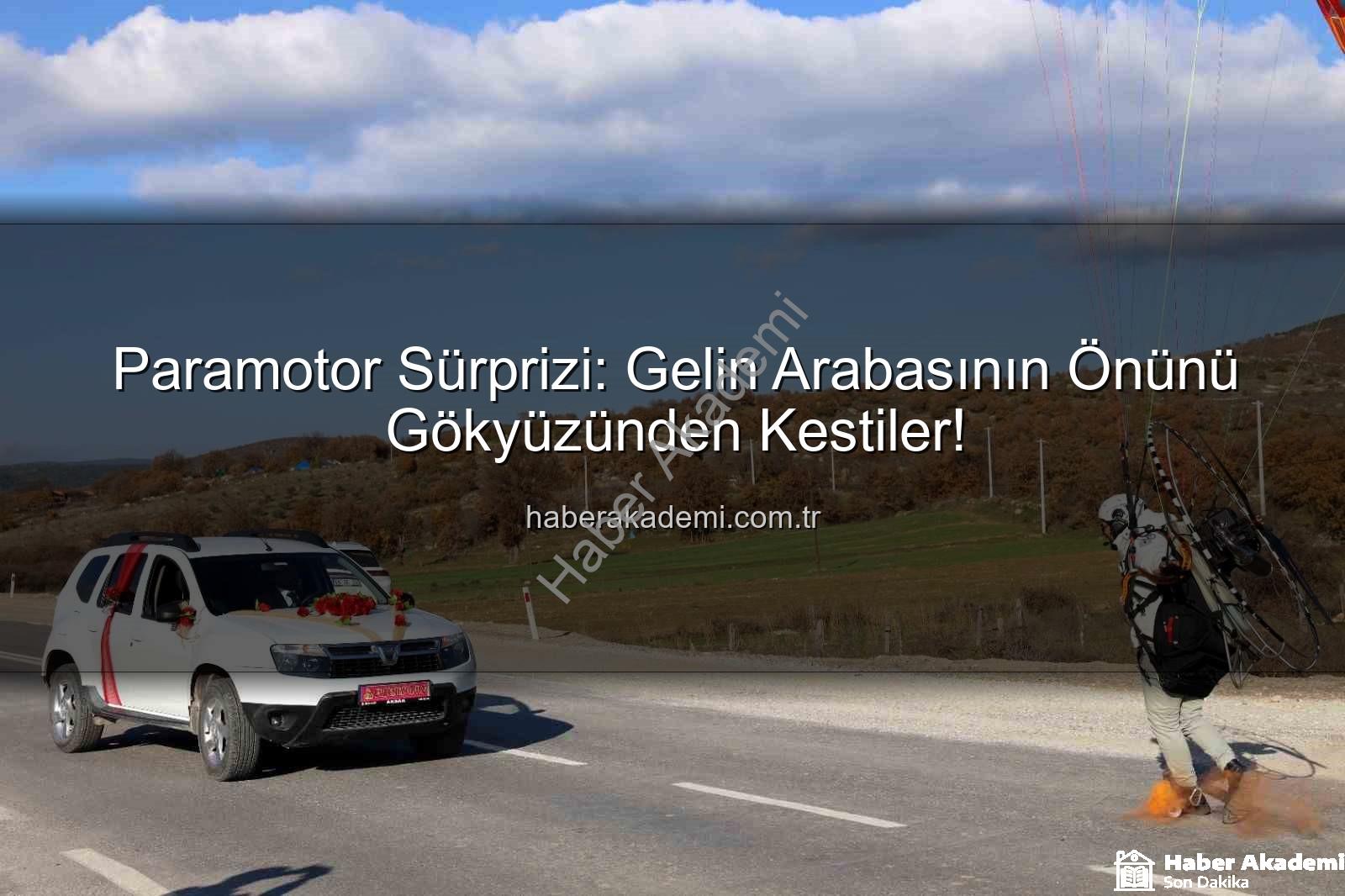 paramotor sürprizi - Paramotor Sürprizi: Gelin Arabasının Önünü Gökyüzünden Kestiler!