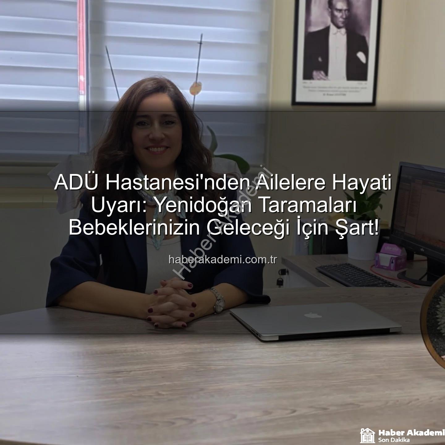 yenidoğan taramaları - ADÜ Hastanesi'nden Ailelere Hayati Uyarı: Yenidoğan Taramaları Bebeklerinizin Geleceği İçin Şart!