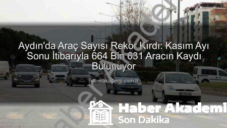 Aydın’da Araç Sayısı Rekor Kırdı: Kasım Ayı Sonu İtibarıyla 664 Bin 631 Aracın Kaydı Bulunuyor