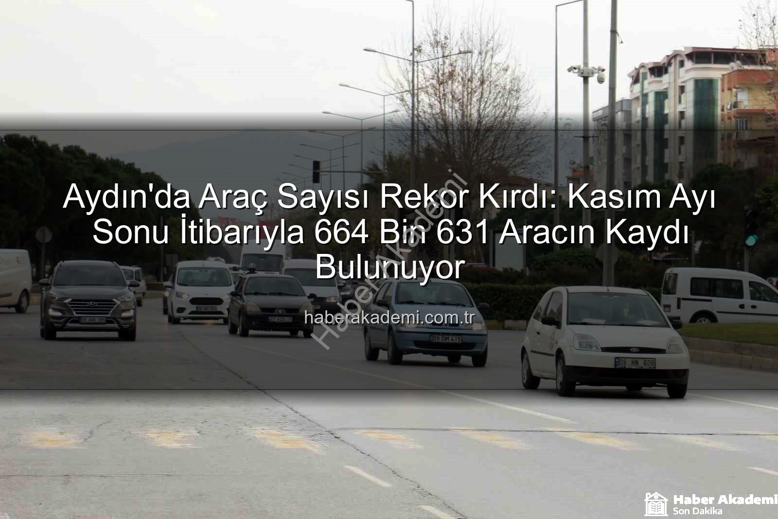 Aydın araç sayısı - Aydın'da Araç Sayısı Rekor Kırdı: Kasım Ayı Sonu İtibarıyla 664 Bin 631 Aracın Kaydı Bulunuyor