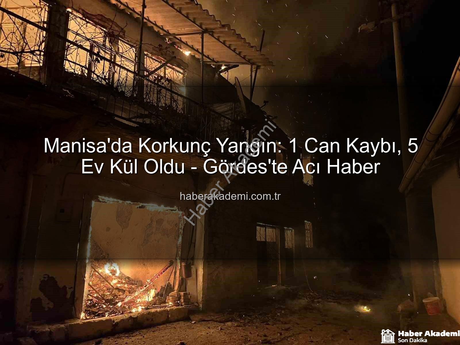Manisa yangın - Manisa'da Korkunç Yangın: 1 Can Kaybı, 5 Ev Kül Oldu - Gördes'te Acı Haber