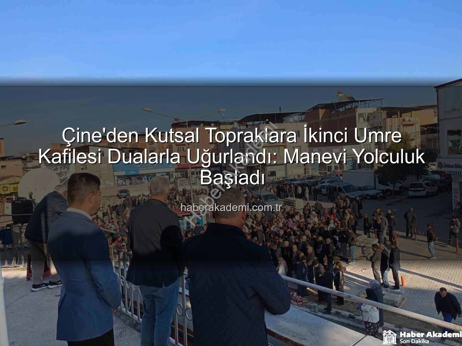 Çine Umre Kafilesi - Çine'den Kutsal Topraklara İkinci Umre Kafilesi Dualarla Uğurlandı: Manevi Yolculuk Başladı