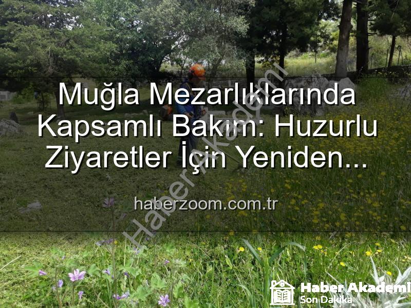 Muğla mezarlık temizliği - Muğla Mezarlıklarında Kapsamlı Bakım ve Yenileme Çalışmaları: Huzurlu Ziyaretler İçin Yeni Adımlar