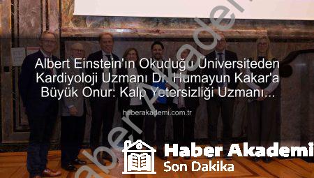 Albert Einstein’ın Okuduğu Üniversiteden Kardiyoloji Uzmanı Dr. Humayun Kakar’a Büyük Onur: Kalp Yetersizliği Uzmanı Unvanı
