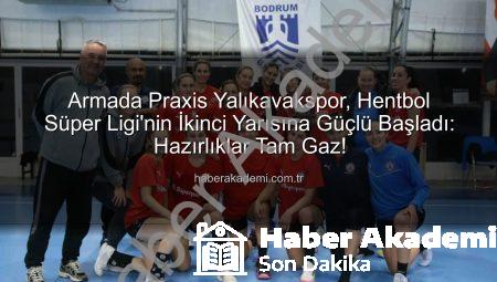 Armada Praxis Yalıkavakspor, Hentbol Süper Ligi’nin İkinci Yarısına Güçlü Başladı: Hazırlıklar Tam Gaz!