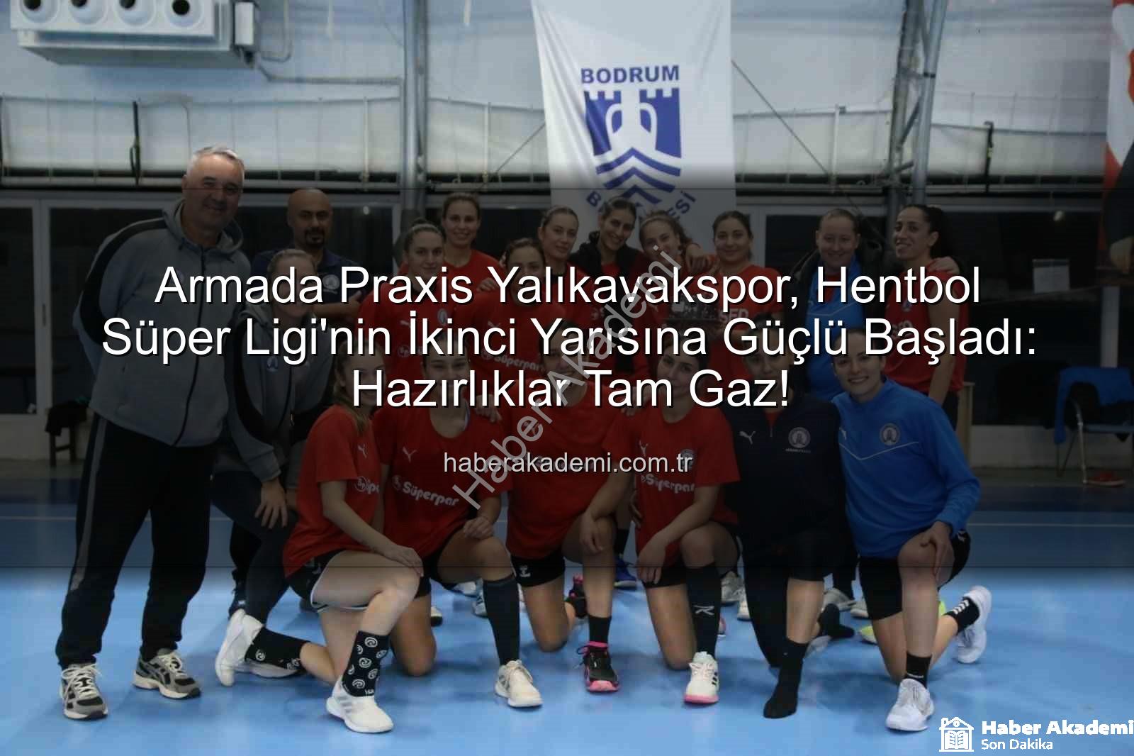 Armada Praxis Yalıkavakspor - Armada Praxis Yalıkavakspor, Hentbol Süper Ligi'nin İkinci Yarısına Güçlü Başladı: Hazırlıklar Tam Gaz!