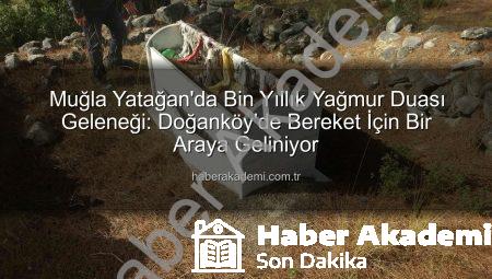 Muğla Yatağan’da Bin Yıllık Yağmur Duası Geleneği: Doğanköy’de Bereket İçin Bir Araya Geliniyor