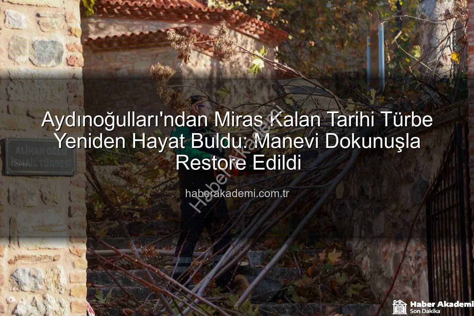 Aydınoğulları tarihi türbe - Aydınoğulları'ndan Miras Kalan Tarihi Türbe Yeniden Hayat Buldu: Manevi Dokunuşla Restore Edildi