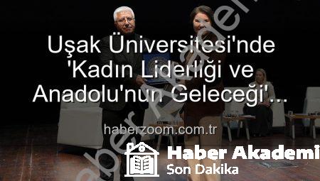 Uşak’ta Kadın Liderliği ve Anadolu’nun Geleceği Paneli: Güçlü Kadınların Vizyonu Aydınlattı