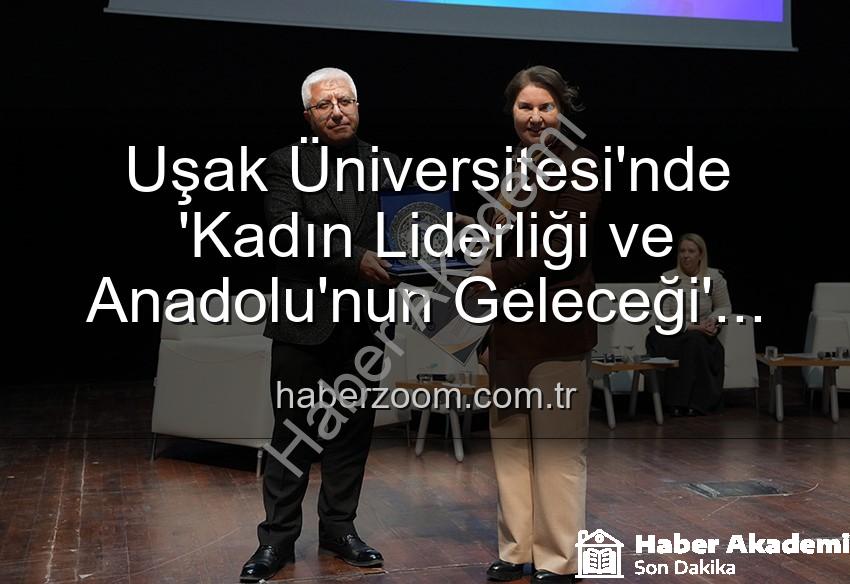 kadın liderliği - Uşak'ta Kadın Liderliği ve Anadolu'nun Geleceği Paneli: Güçlü Kadınların Vizyonu Aydınlattı