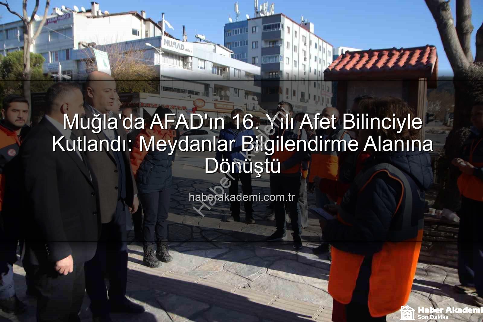 afet bilinci - Muğla'da AFAD'ın 16. Yılı Afet Bilinciyle Kutlandı: Meydanlar Bilgilendirme Alanına Dönüştü