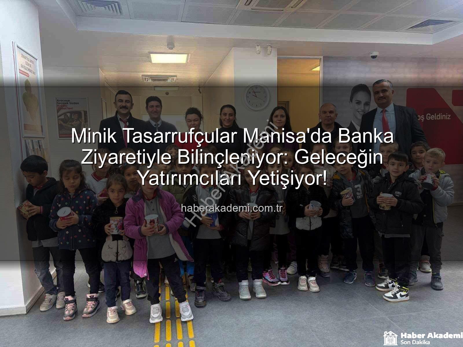 ana sınıfı tasarruf - Minik Tasarrufçular Manisa'da Banka Ziyaretiyle Bilinçleniyor: Geleceğin Yatırımcıları Yetişiyor!