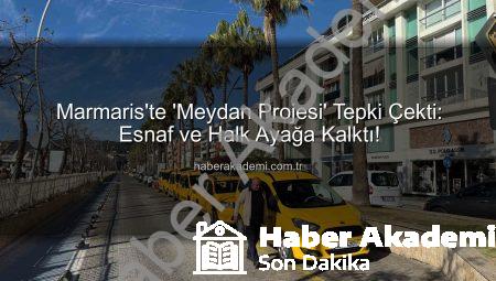 Marmaris’te ‘Meydan Projesi’ Tepki Çekti: Esnaf ve Halk Ayağa Kalktı!