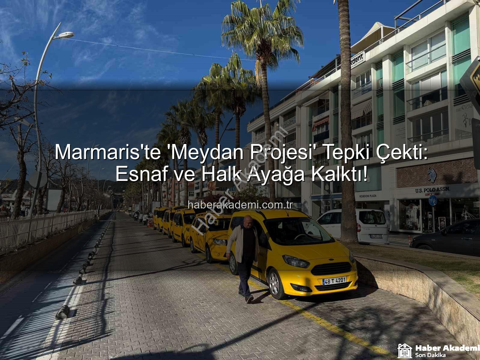 Marmaris Meydan Projesi - Marmaris'te 'Meydan Projesi' Tepki Çekti: Esnaf ve Halk Ayağa Kalktı!