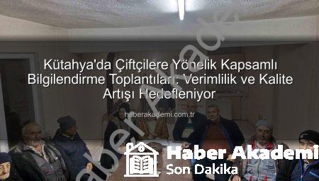 Kütahya’da Çiftçilere Yönelik Kapsamlı Bilgilendirme Toplantıları: Verimlilik ve Kalite Artışı Hedefleniyor